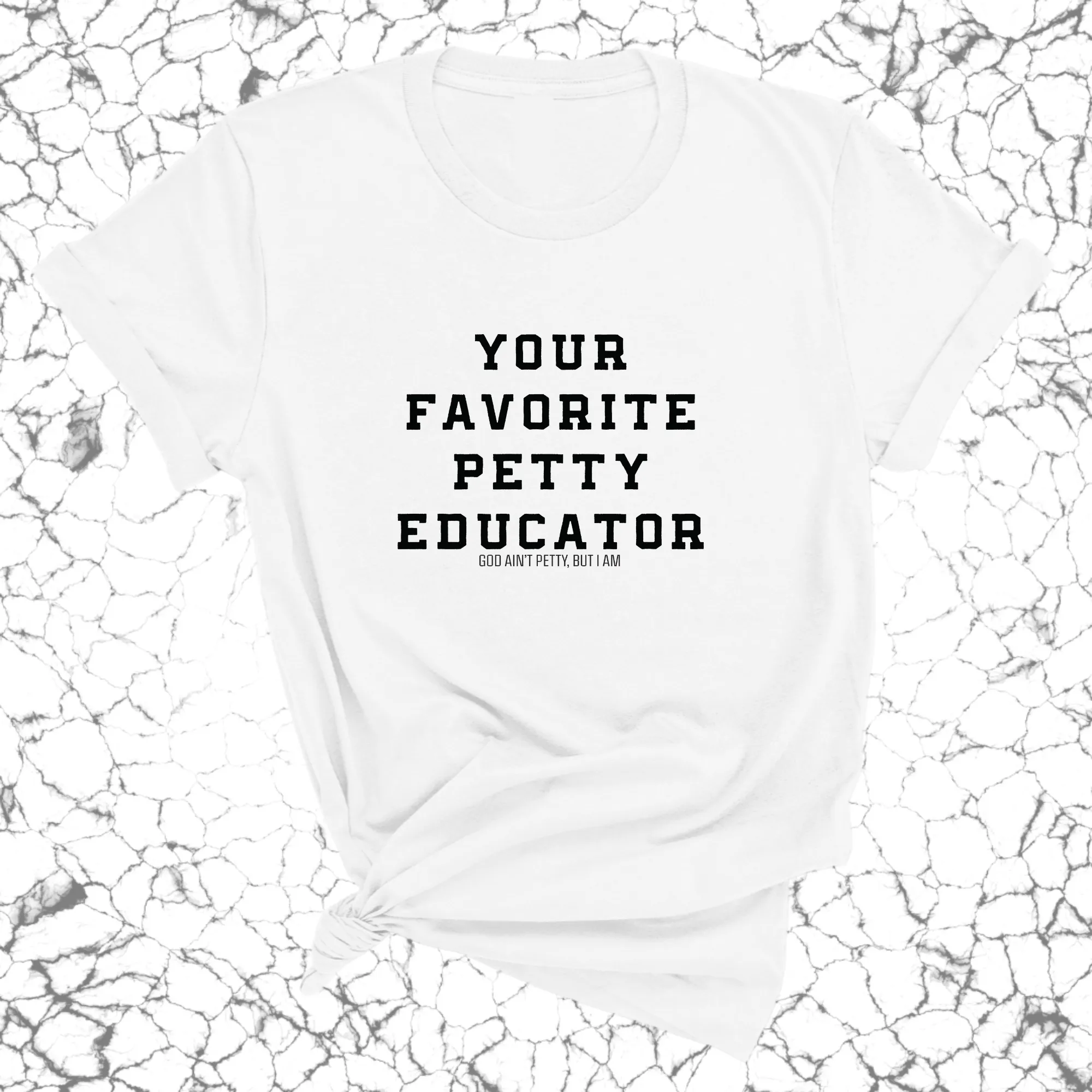 Your Favorite Petty Educator Unisex Tee